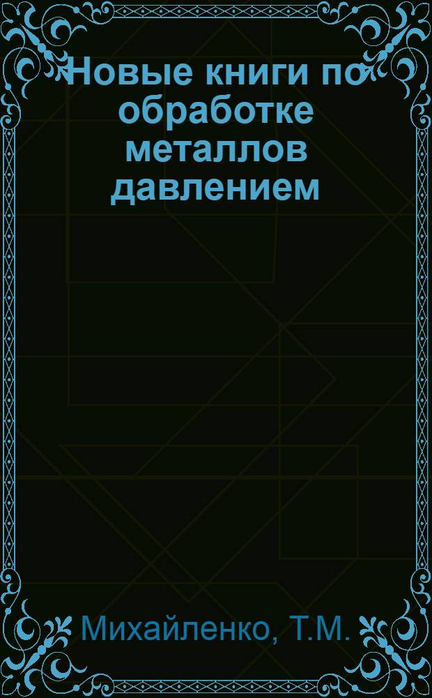 Новые книги по обработке металлов давлением : Библиогр. рек. указ. лит. для рабочих