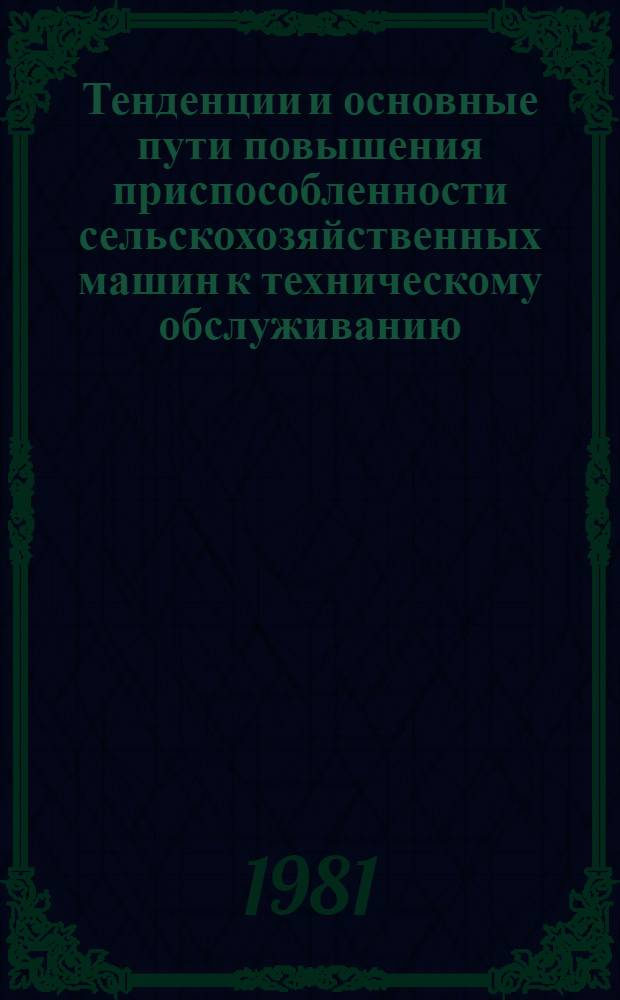 Тенденции и основные пути повышения приспособленности сельскохозяйственных машин к техническому обслуживанию : Обзор