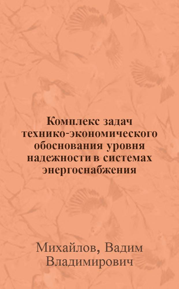 Комплекс задач технико-экономического обоснования уровня надежности в системах энергоснабжения : Генер. докл. 10 Междунар. конф. по пром. энергетике, Симпоз. по надежности энергоснабжения пром. предприятий