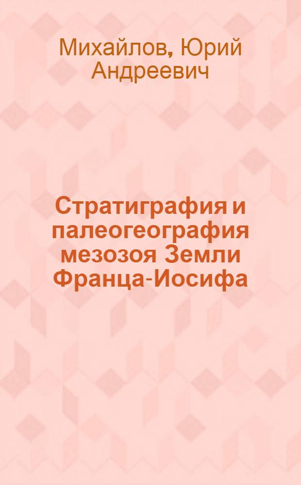 Стратиграфия и палеогеография мезозоя Земли Франца-Иосифа : Автореф. дис. на соиск. учен. степ. канд. геол.-минерал. наук : (04.00.09)