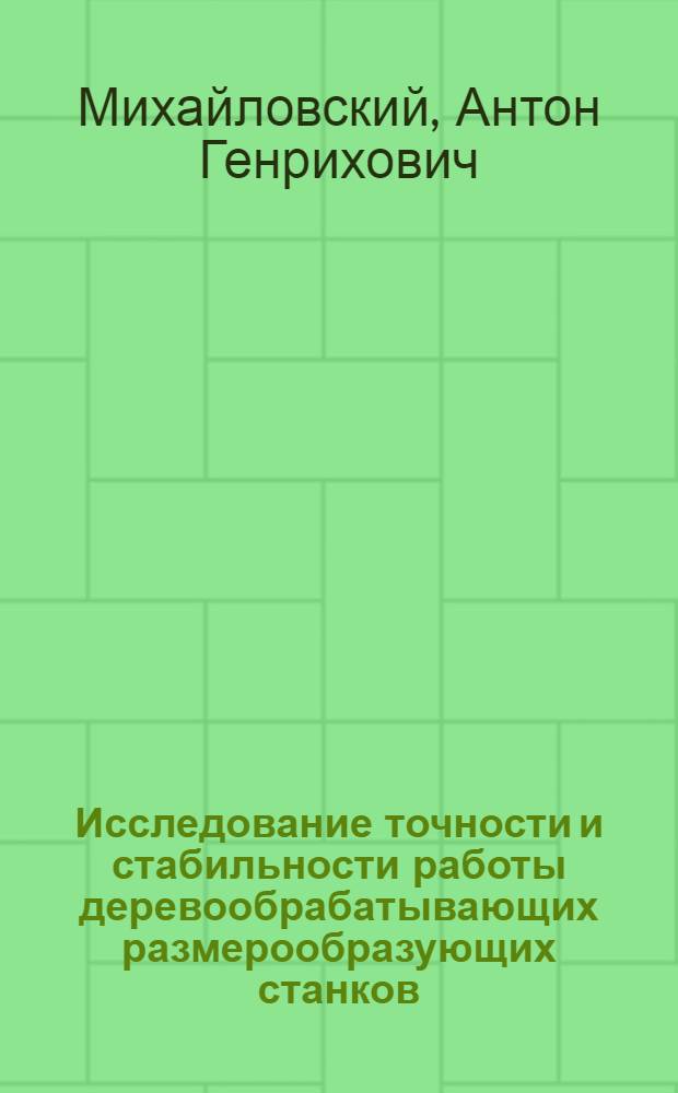 Исследование точности и стабильности работы деревообрабатывающих размерообразующих станков : Автореф. дис. на соиск. учен. степ. к. т. н