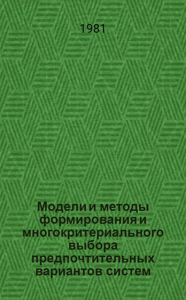 Модели и методы формирования и многокритериального выбора предпочтительных вариантов систем : Сб. статей