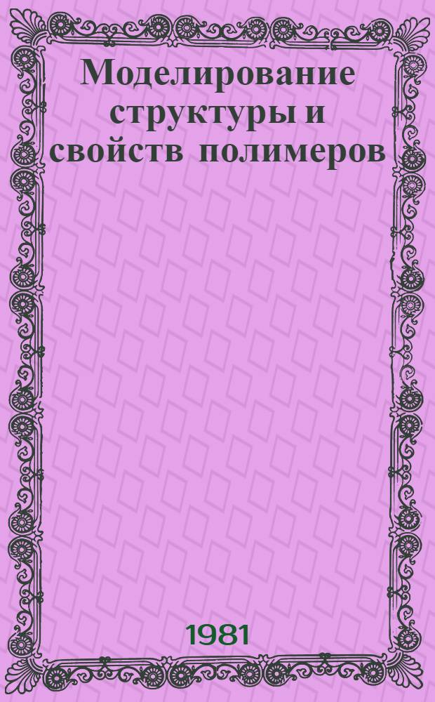 Моделирование структуры и свойств полимеров : Сб. науч. тр