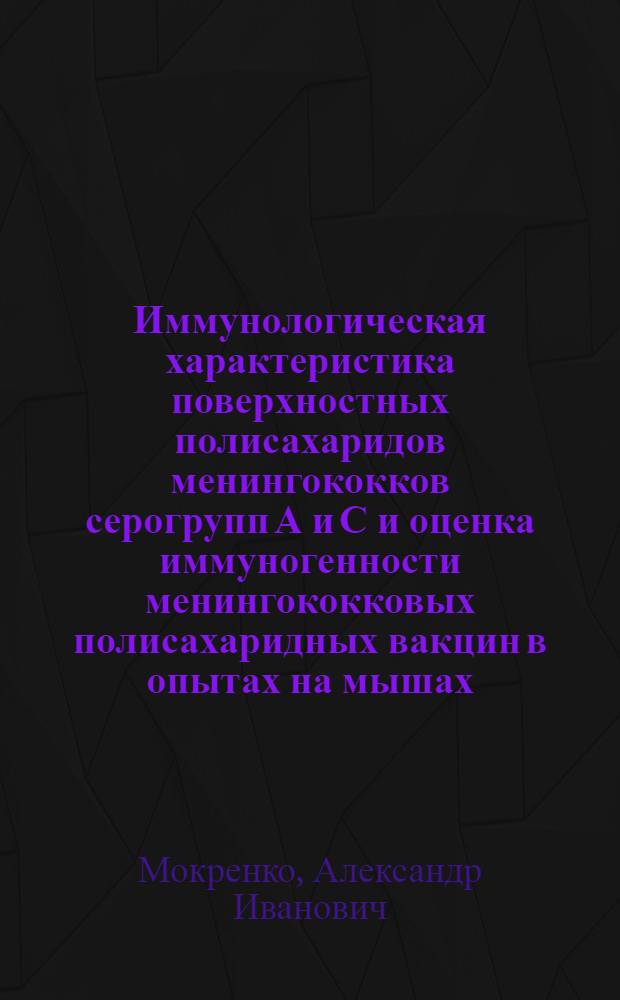 Иммунологическая характеристика поверхностных полисахаридов менингококков серогрупп А и С и оценка иммуногенности менингококковых полисахаридных вакцин в опытах на мышах : Автореф. дис. на соиск. учен. степ. канд. мед. наук : (14.00.36)