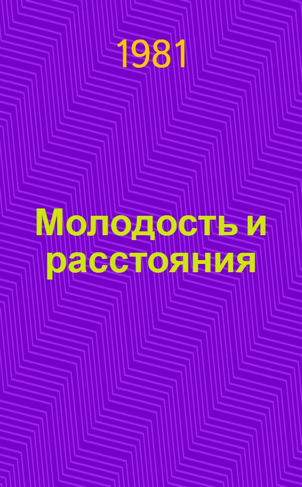 Молодость и расстояния : Худож.-докум. очерки