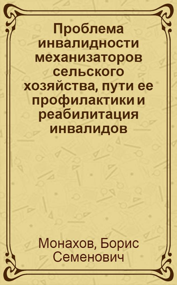 Проблема инвалидности механизаторов сельского хозяйства, пути ее профилактики и реабилитация инвалидов : (Соц.-гигиен. исслед.) : Автореф. дис. на соиск. учен. степ. д. м. н