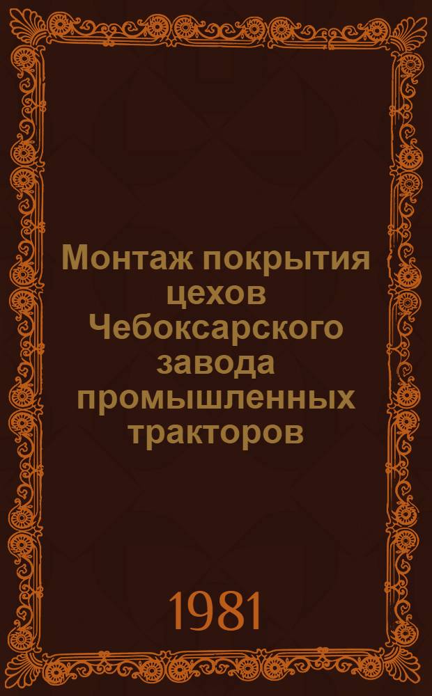 Монтаж покрытия цехов Чебоксарского завода промышленных тракторов : Техн. отчет