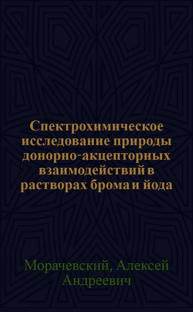 Спектрохимическое исследование природы донорно-акцепторных взаимодействий в растворах брома и йода : Автореф. дис. на соиск. учен. степ. к. х. н