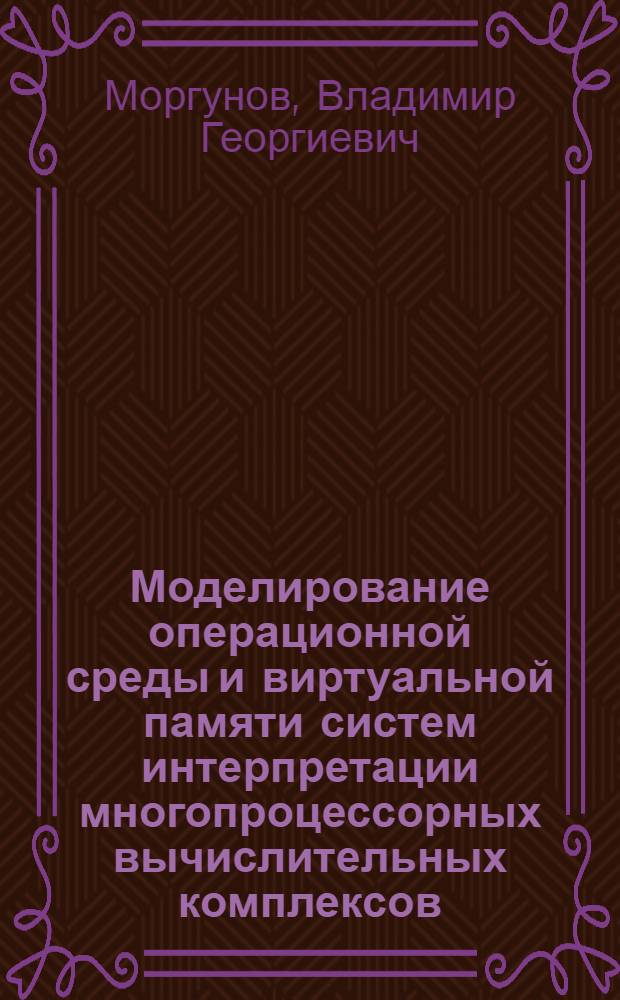 Моделирование операционной среды и виртуальной памяти систем интерпретации многопроцессорных вычислительных комплексов : Автореф. дис. на соиск. учен. степ. к. т. н