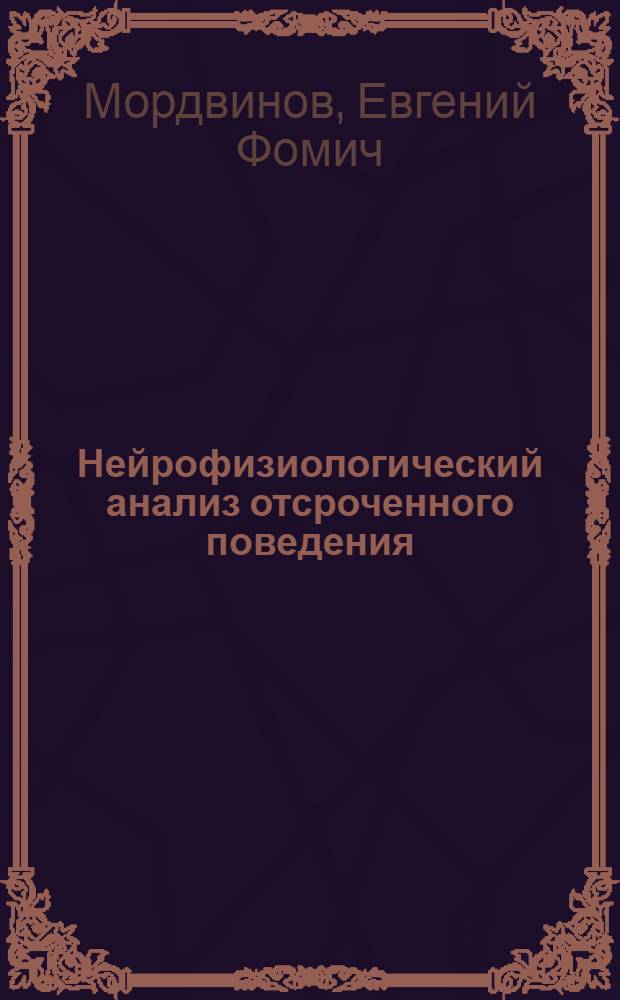 Нейрофизиологический анализ отсроченного поведения : Автореф. дис. на соиск. учен. степ. д-ра биол. наук : (03.00.13)