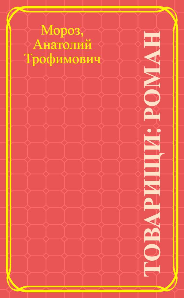 Товарищи: Роман; Легкое задание: (Первое дело инспектора Задерия): Повесть: Пер. с укр. / Анатолий Мороз; Худож. М. Топаз