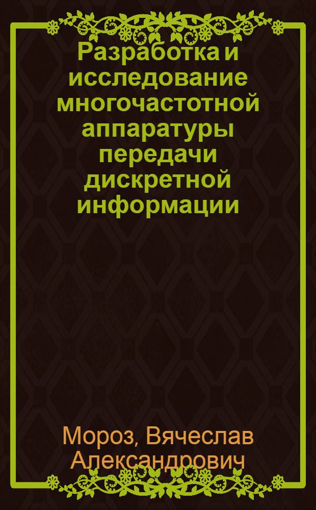 Разработка и исследование многочастотной аппаратуры передачи дискретной информации : Автореф. дис. на соиск. учен. степ. канд. техн. наук : (05.13.01)