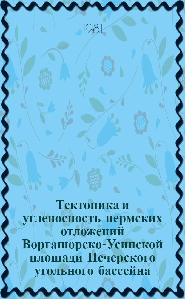 Тектоника и угленосность пермских отложений Воргашорско-Усинской площади Печерского угольного бассейна : Автореф. дис. на соиск. учен. степ. канд. геол.-минерал. наук : (04.00.16)