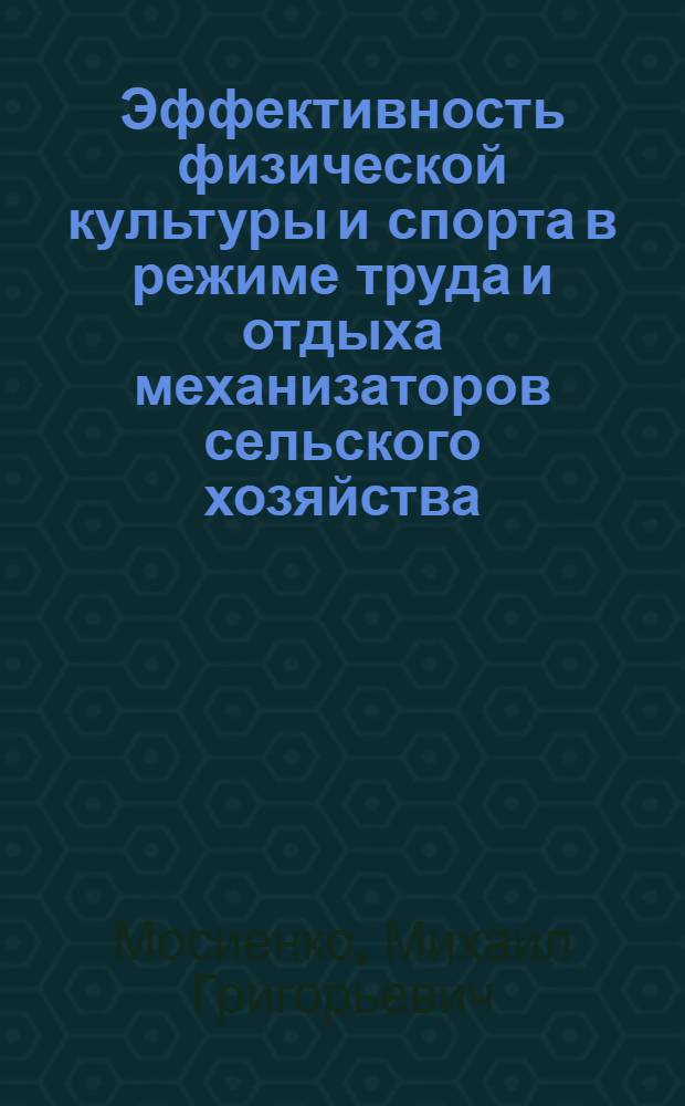 Эффективность физической культуры и спорта в режиме труда и отдыха механизаторов сельского хозяйства : Автореф. дис. на соиск. учен. степ. канд. пед. наук : (13.00.04)