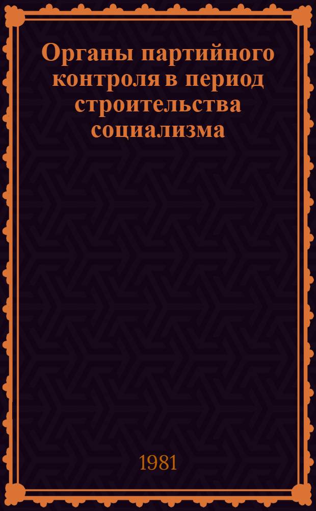 Органы партийного контроля в период строительства социализма : (Задачи, структура, методы деятельности контрол. комис. 1920-1934 гг.)