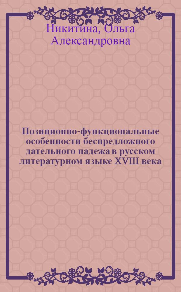 Позиционно-функциональные особенности беспредложного дательного падежа в русском литературном языке XVIII века : Автореф. дис. на соиск. учен. степ. канд. филол. наук : (10.02.01)