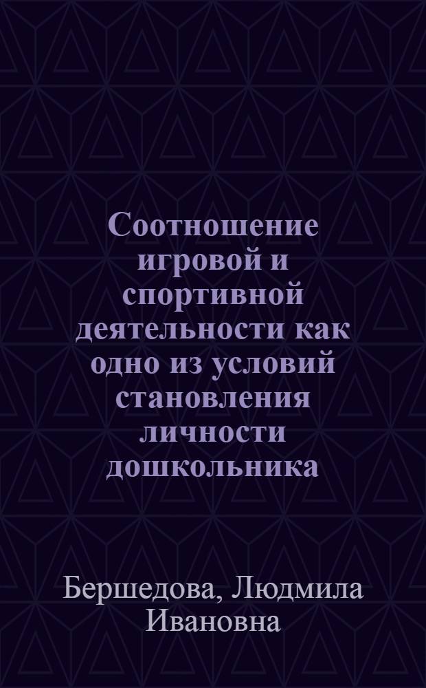 Соотношение игровой и спортивной деятельности как одно из условий становления личности дошкольника : Автореф. дис. на соиск. учен. степ. канд. психол. наук : (19.00.07)