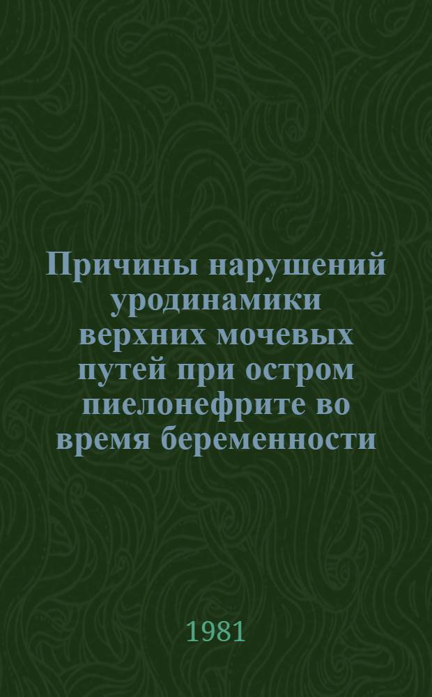Причины нарушений уродинамики верхних мочевых путей при остром пиелонефрите во время беременности : Автореф. дис. на соиск. учен. степ. канд. мед. наук : (14.00.40)