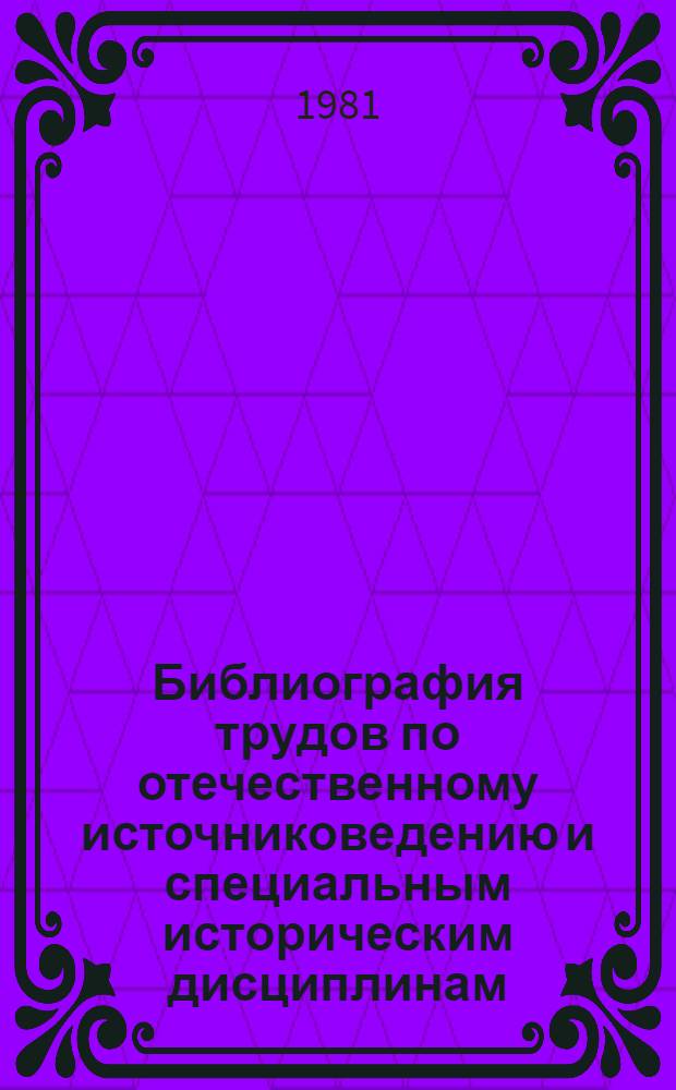 Библиография трудов по отечественному источниковедению и специальным историческим дисциплинам, изданных в XVIII в.