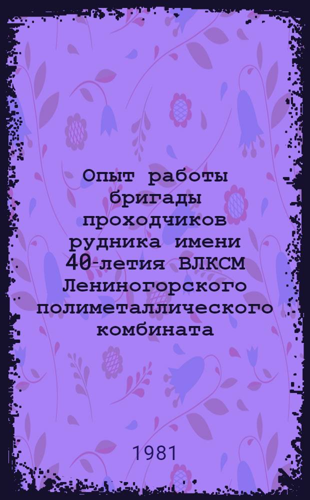 Опыт работы бригады проходчиков рудника имени 40-летия ВЛКСМ Лениногорского полиметаллического комбината, руководимой Героем Социалистического Труда М.Ф. Авлейчиком