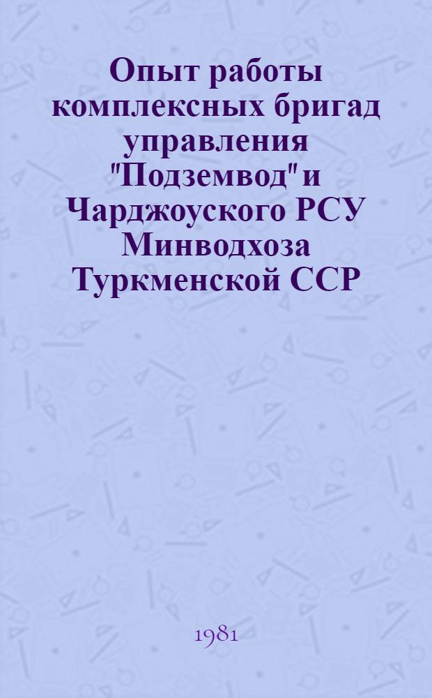 Опыт работы комплексных бригад управления "Подземвод" и Чарджоуского РСУ Минводхоза Туркменской ССР