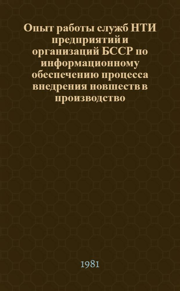 Опыт работы служб НТИ предприятий и организаций БССР по информационному обеспечению процесса внедрения новшеств в производство