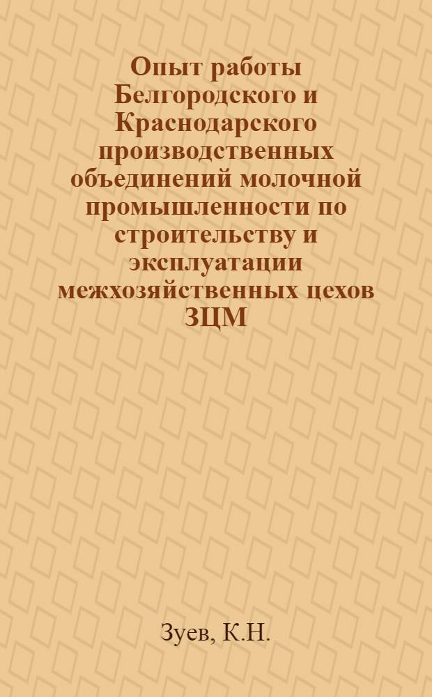 Опыт работы Белгородского и Краснодарского производственных объединений молочной промышленности по строительству и эксплуатации межхозяйственных цехов ЗЦМ