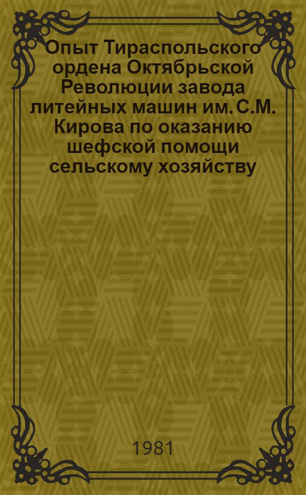 Опыт Тираспольского ордена Октябрьской Революции завода литейных машин им. С.М. Кирова по оказанию шефской помощи сельскому хозяйству