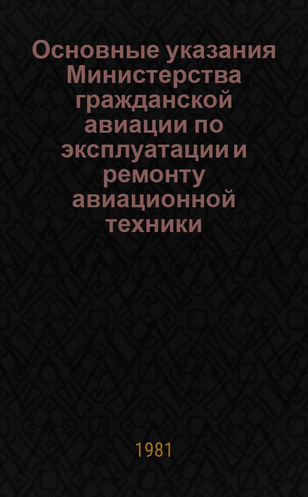 Основные указания Министерства гражданской авиации по эксплуатации и ремонту авиационной техники (1973-1975 гг.)