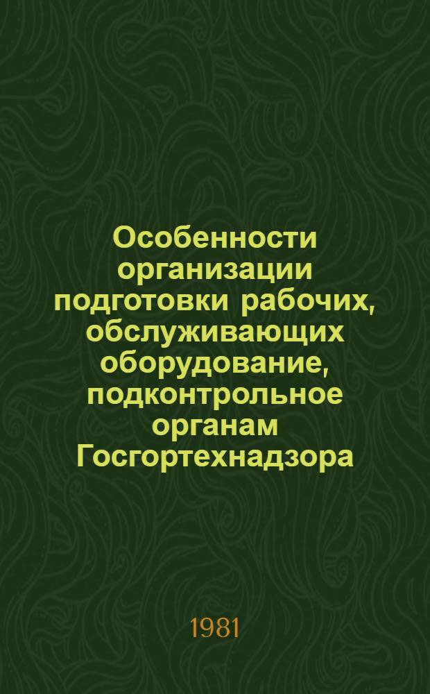 Особенности организации подготовки рабочих, обслуживающих оборудование, подконтрольное органам Госгортехнадзора : (На прим. подгот. рабочих, обслуживающих грузоподъем. краны) : Метод. рекомендации