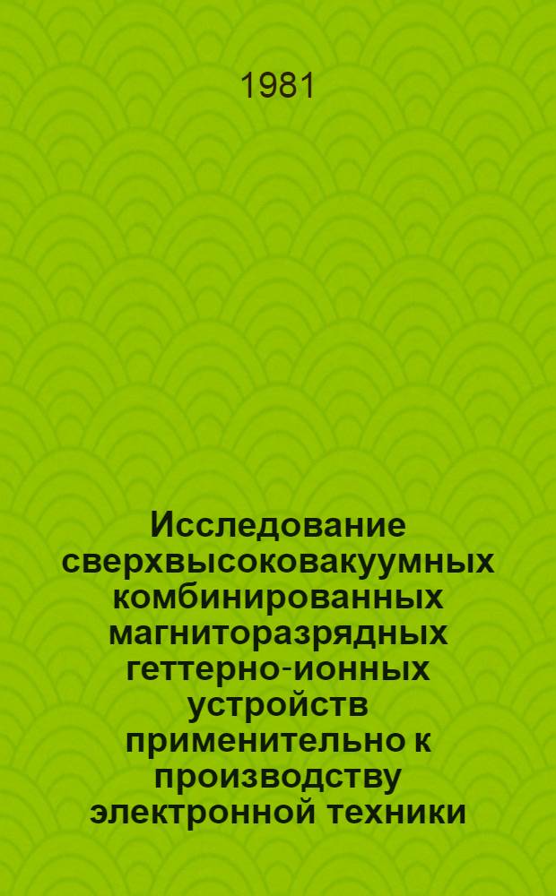 Исследование сверхвысоковакуумных комбинированных магниторазрядных геттерно-ионных устройств применительно к производству электронной техники : Автореф. дис. на соиск. учен. степ. к. т. н