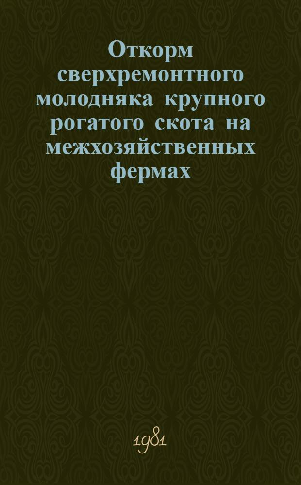 Откорм сверхремонтного молодняка крупного рогатого скота на межхозяйственных фермах : Сб. статей