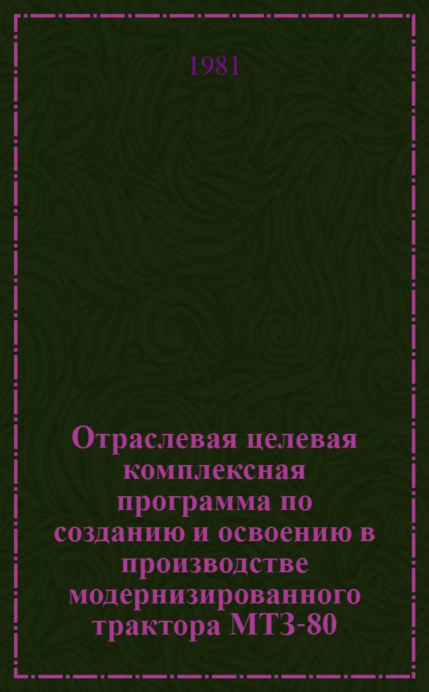 Отраслевая целевая комплексная программа по созданию и освоению в производстве модернизированного трактора МТЗ-80/82 на ПО "Минский тракторный завод"