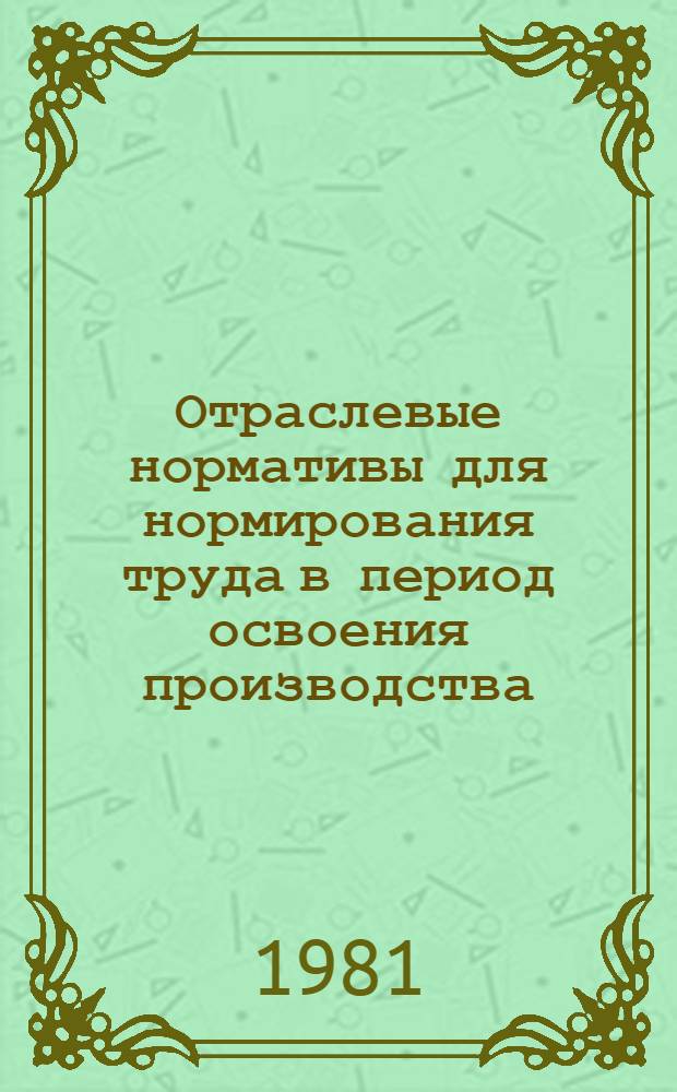 Отраслевые нормативы для нормирования труда в период освоения производства : Утв. М-вом электротехн. пром-сти 14.06.76
