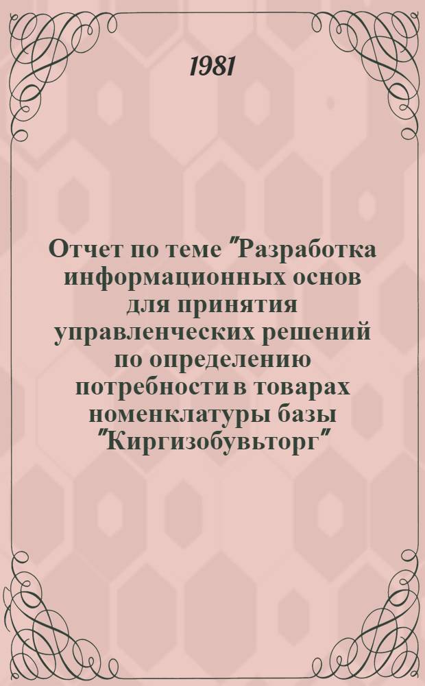 Отчет по теме "Разработка информационных основ для принятия управленческих решений по определению потребности в товарах номенклатуры базы "Киргизобувьторг" : Шифр темы: 1286-2. Кирф