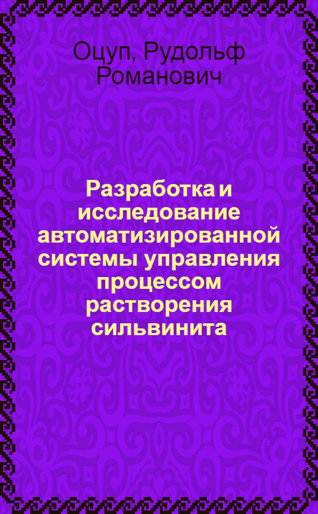Разработка и исследование автоматизированной системы управления процессом растворения сильвинита : Автореф. дис. на соиск. учен. степ. канд. техн. наук : (05.13.07)