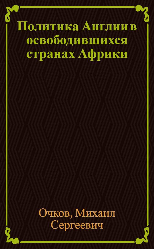 Политика Англии в освободившихся странах Африки : Полит.-экон. и воен.-стратег. аспекты (1979-1981 гг.)