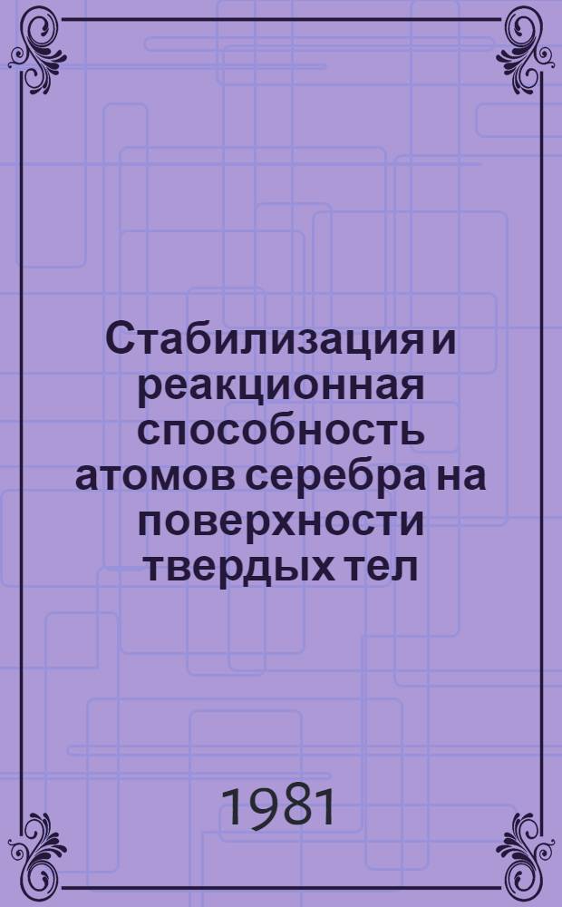 Стабилизация и реакционная способность атомов серебра на поверхности твердых тел : Автореф. дис. на соиск. учен. степ. к. х. н