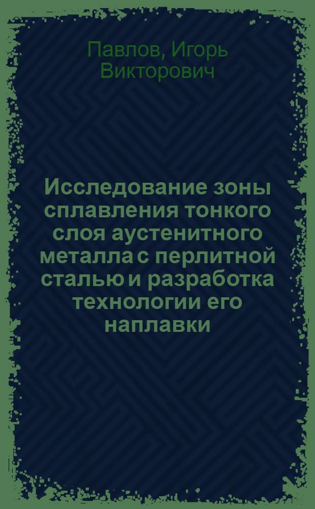 Исследование зоны сплавления тонкого слоя аустенитного металла с перлитной сталью и разработка технологии его наплавки : Автореф. дис. на соиск. учен. степ. к. т. н