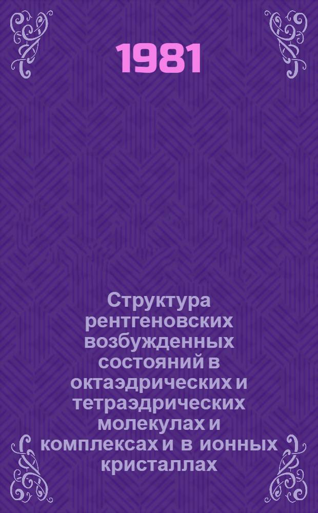 Структура рентгеновских возбужденных состояний в октаэдрических и тетраэдрических молекулах и комплексах и в ионных кристаллах : Автореф. дис. на соиск. учен. степ. канд. физ.-мат. наук : (01.04.07)
