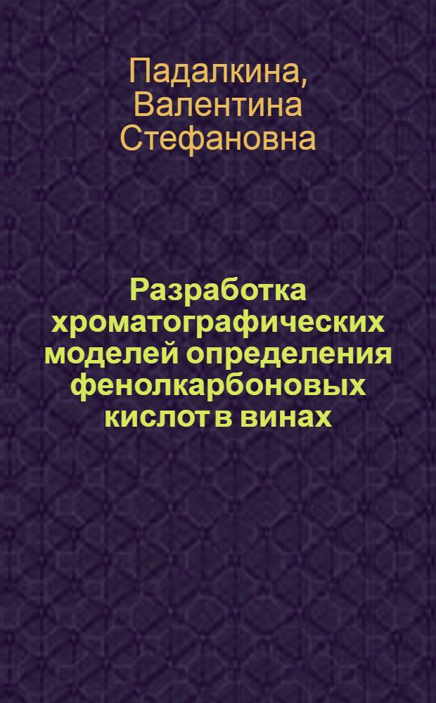 Разработка хроматографических моделей определения фенолкарбоновых кислот в винах : Автореф. дис. на соиск. учен. степ. канд. хим. наук : (02.00.02)