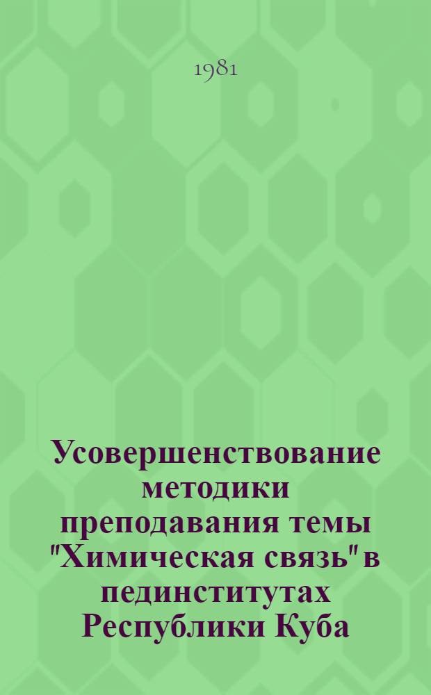 Усовершенствование методики преподавания темы "Химическая связь" в пединститутах Республики Куба : Автореф. дис. на соиск. учен. степ. канд. пед. наук : (13.00.02)