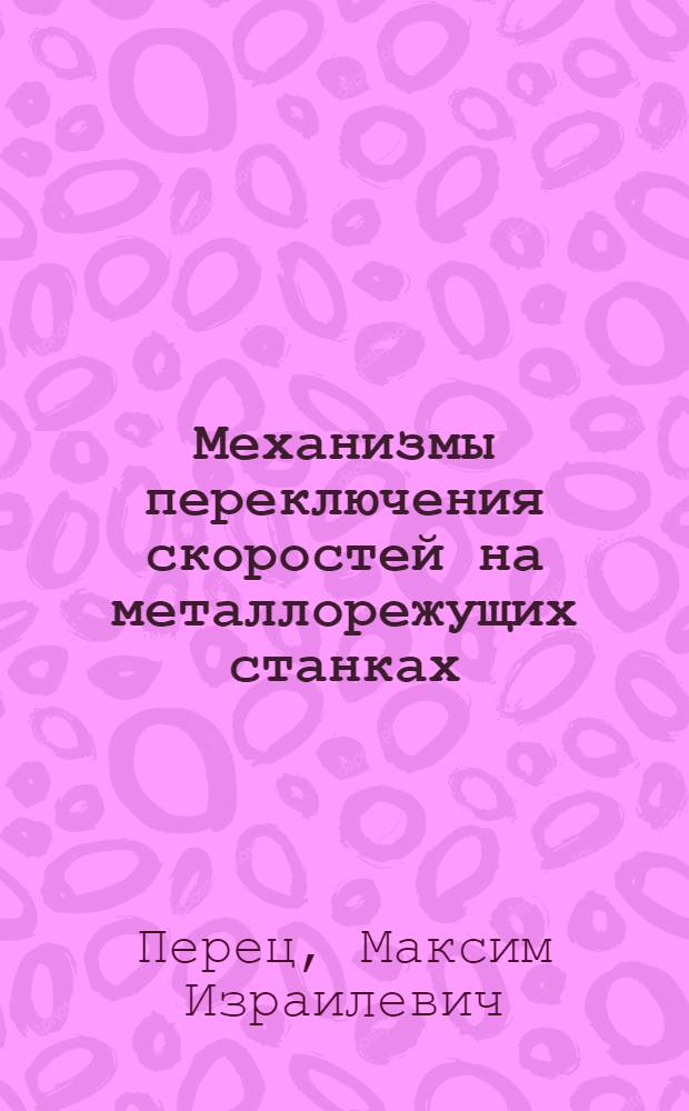 Механизмы переключения скоростей на металлорежущих станках : Учеб. пособие