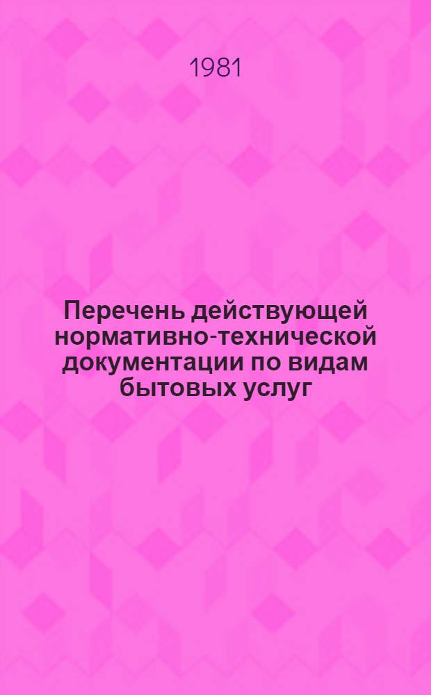 Перечень действующей нормативно-технической документации по видам бытовых услуг, оказываемых населению Белорусской ССР : (По состоянию на 01.07.81)