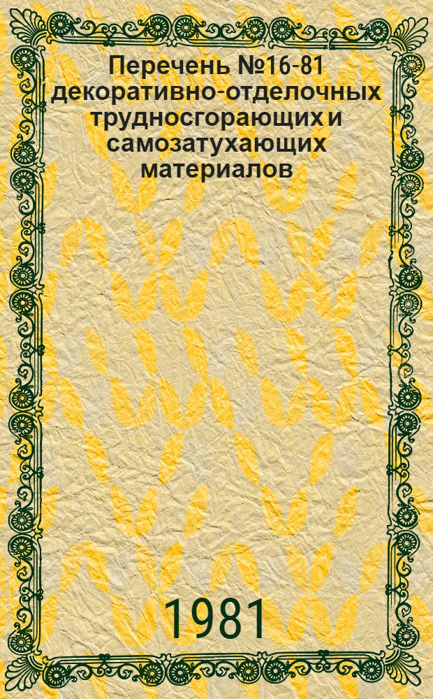 Перечень № 16-81 декоративно-отделочных трудносгорающих и самозатухающих материалов, рекомендуемых к использованию в изделиях авиационной промышленности на 1981-1984 гг.