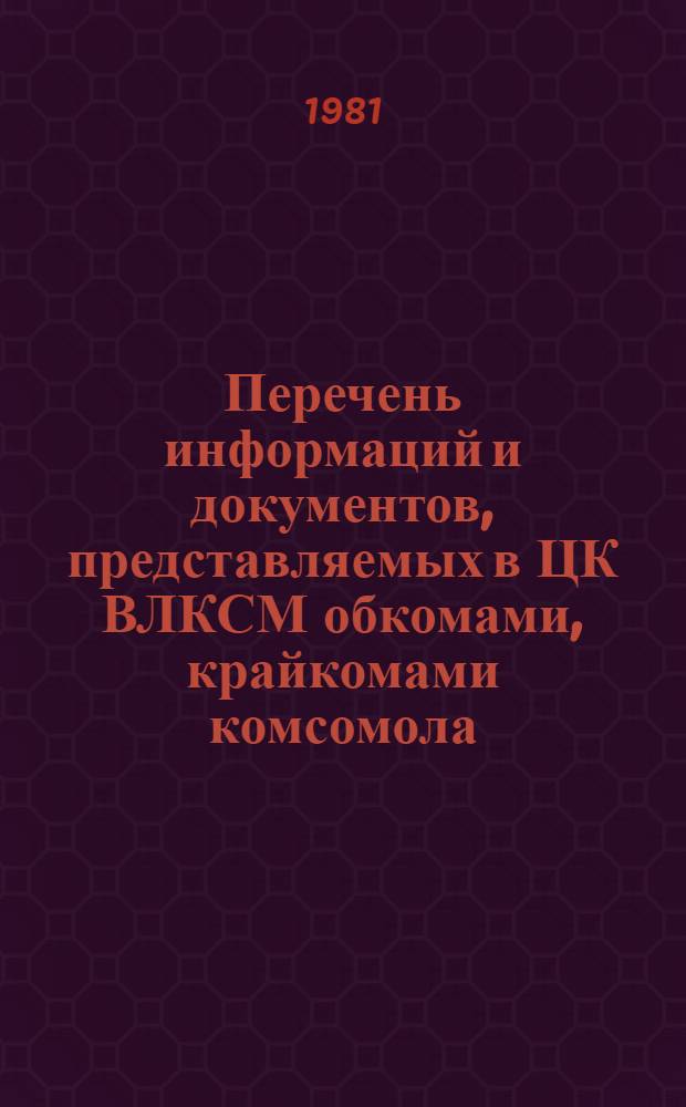Перечень информаций и документов, представляемых в ЦК ВЛКСМ обкомами, крайкомами комсомола, ЦК ЛКСМ союзных республик в 1982 году и Сборник форм отчетности