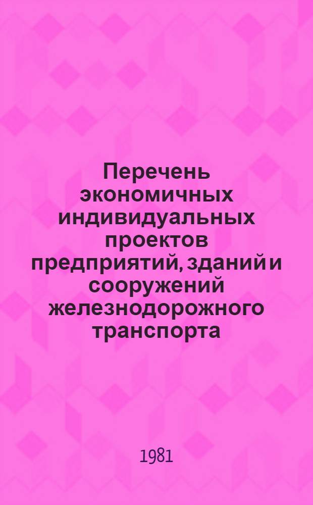 Перечень экономичных индивидуальных проектов предприятий, зданий и сооружений железнодорожного транспорта, рекомендуемых для повторного применения