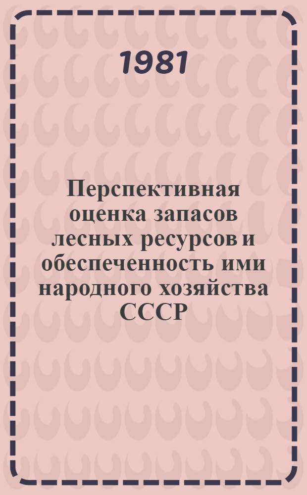 Перспективная оценка запасов лесных ресурсов и обеспеченность ими народного хозяйства СССР : Сб. статей