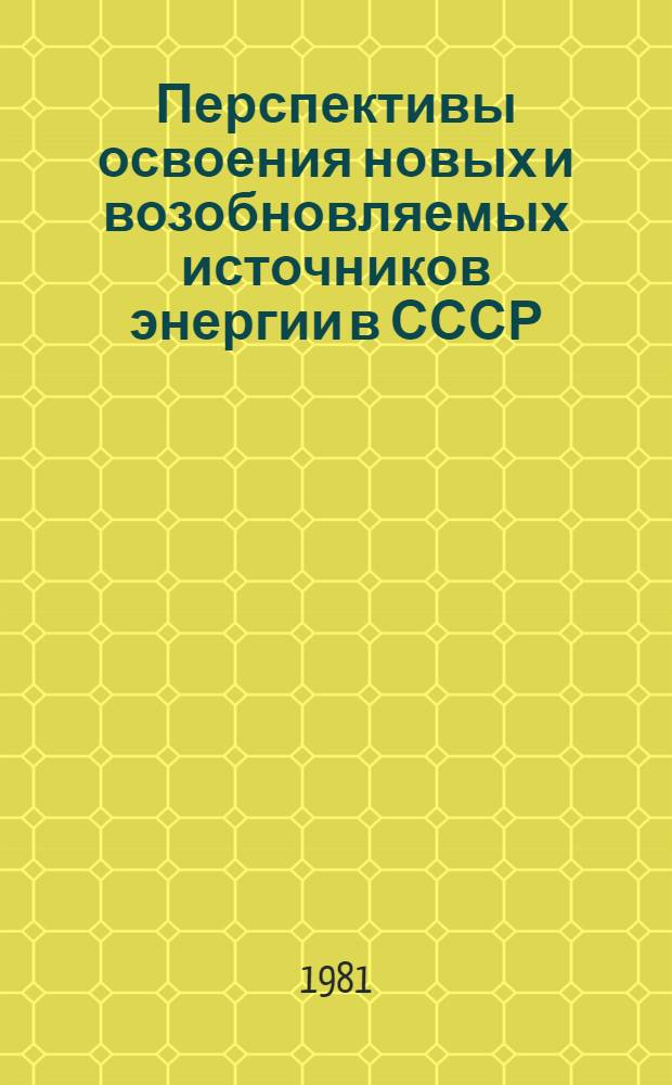 Перспективы освоения новых и возобновляемых источников энергии в СССР : Нац. докл. на Конф. ООН по новым и возобновляемым источникам энергии