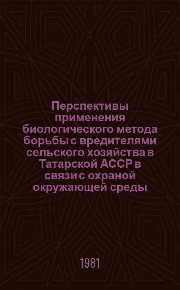 Перспективы применения биологического метода борьбы с вредителями сельского хозяйства в Татарской АССР в связи с охраной окружающей среды : Сб. статей